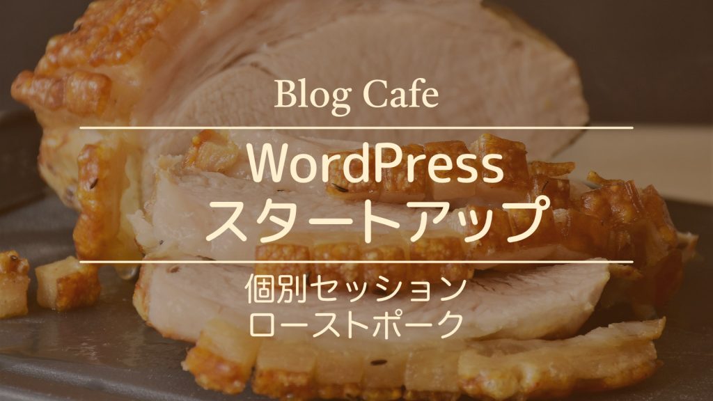 Blog Cafe WordPressスタートアップ 個別セッションローストポーク