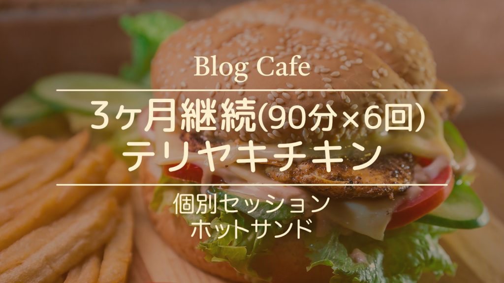 Blog Cafe 3ヶ月継続(90分×6回)テリヤキチキン 個別セッションホットサンド